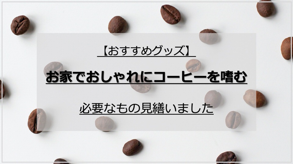 【おすすめグッズ】お家でおしゃれにコーヒーを嗜む｜必要なもの見繕いました。