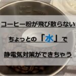 【簡単】水でコーヒーミル・グラインダーの静電気対策｜粉が飛び散らない！