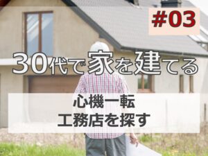 30代で家を建てる#03「心機一転！工務店を探す！」マイホーム計画中１